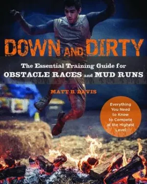 Matt B. Davis: Down and Dirty: The Essential Training Guide for Obstacle Races and Mud Runs [2014] paperback