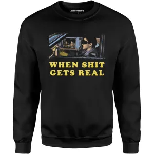 When It Get's Real - Unisex Sweatshirt